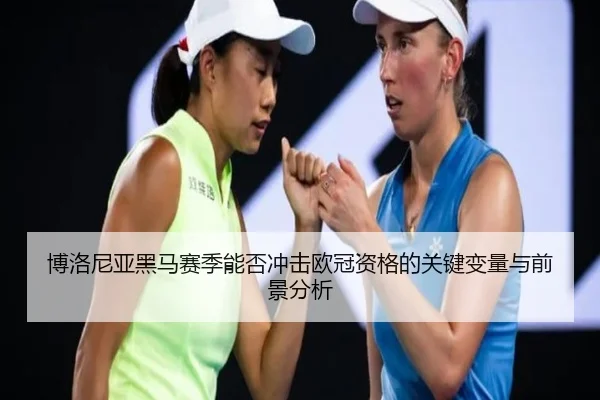 博洛尼亚黑马赛季能否冲击欧冠资格的关键变量与前景分析