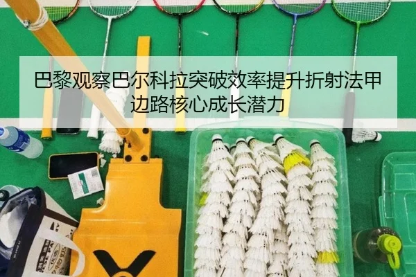 巴黎观察巴尔科拉突破效率提升折射法甲边路核心成长潜力